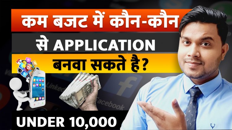 कम बजट में कौन -कौन से Application बनवा सकते है ? कम बजट में Android App कैसे बनवाये? Low Budget App