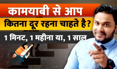 कामयाबी से आप कितना दूर रहना चाहते है? कामयाब होने के लिए क्या करना चाहिए?