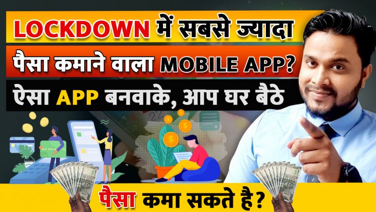 Lockdown में सबसे ज्यादा पैसा कमाने वाला Mobile App? ऐसा App बनवाके, आप घर बैठे पैसा कमा सकते है?