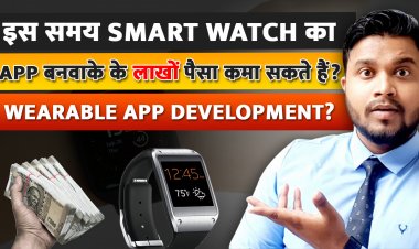इस समय Smart Watch का App बनवाके के लाखों पैसा कमा सकते हैं ? Wearable App Development?
