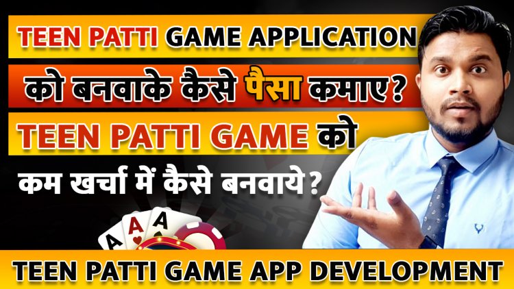 Teen Patti Game Application को बनवाके कैसे पैसा कमाए?  Teen Patti Game को कम खर्चा में कैसे बनवाये?