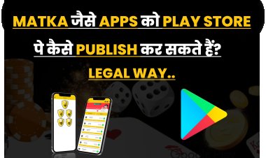 Satta Matka जैसे Gaming Apps को Play Store पे कैसे Publish कर सकते हैं?