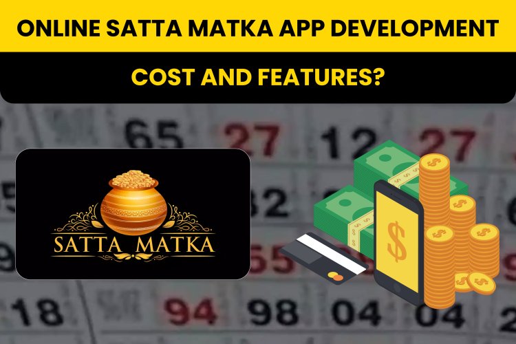 Online Satta Matka App Development Cost and Features?