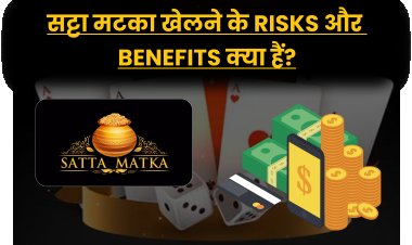 सट्टा मटका खेलने के risks और benefits क्या हैं?