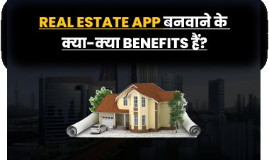 Real Estate App बनवाने के क्या-क्या Benefits हैं? 
