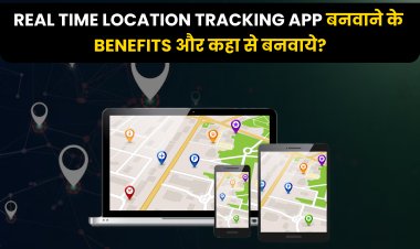 Real time Location Tracking App बनवाने के Benefits और कहा से बनवाये?