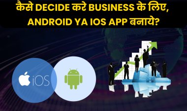 कैसे Decide करे Business के लिए, Android ya iOS App बनाये? 
