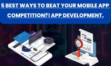 5 Best Ways To Beat Your Mobile App Competition?। App Development.