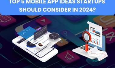 Top 5 Mobile App Ideas Startups Should Consider in 2024?
