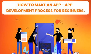 How to make an app - App development process for beginners.