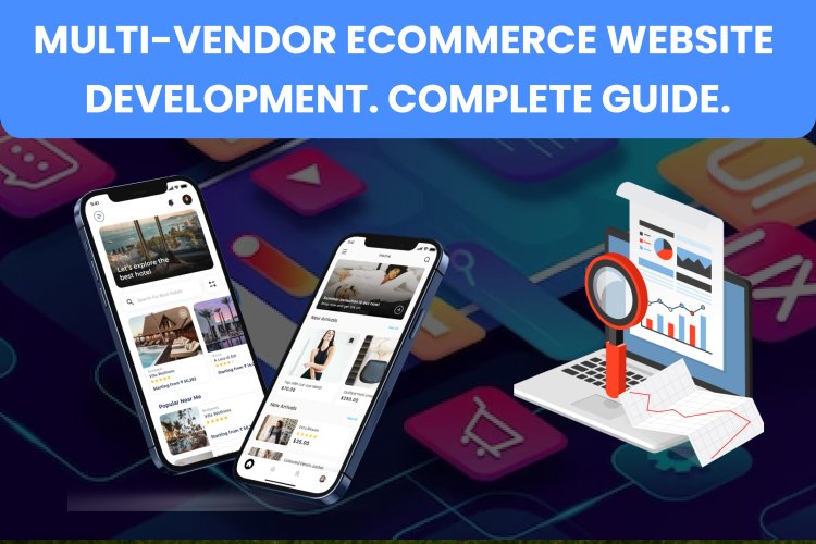 Multi-Vendor Ecommerce Website Development. Complete Guide.