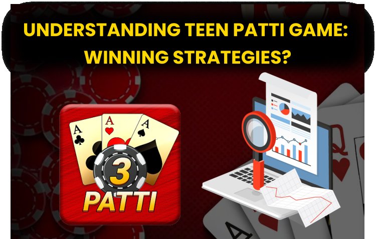 Understanding Teen Patti Game and Winning Strategies?