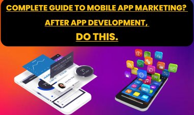 Complete Guide to Mobile App Marketing? After app Development, Do this. 