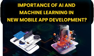 Importance of AI and Machine Learning in New Mobile App Development?