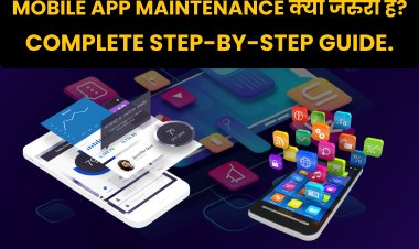 Mobile App Maintenance क्यों जरुरी हैं? Complete step-by-stet Guide.