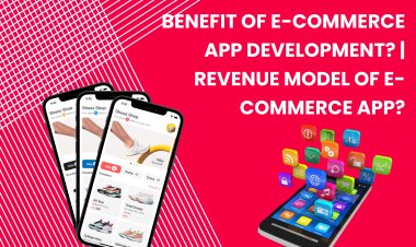 Benefit of E-Commerce App Development? | Revenue Model of E-Commerce App?