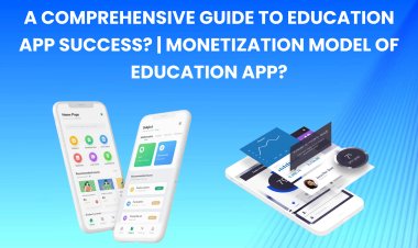 A Comprehensive Guide to Education App Success? | Monetization Model of Education App?