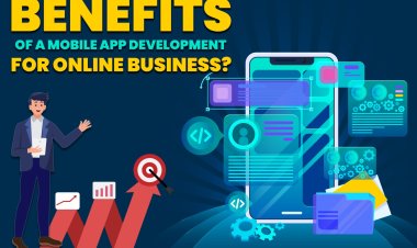 Benefits of a Mobile App Development for Online Business?