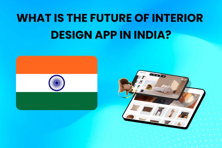 भारत में इंटीरियर डिजाइन ऐप का भविष्य क्या है? इंटीरियर डिजाइन ऐप डेवलपमेंट.