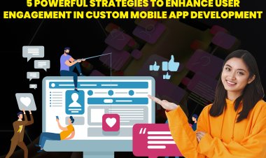 5 Powerful Strategies to Enhance User Engagement in Custom Mobile App Development.