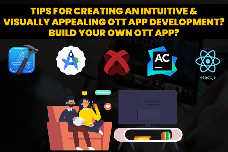 Tips for creating an intuitive & visually appealing OTT app development? Build your own OTT app?