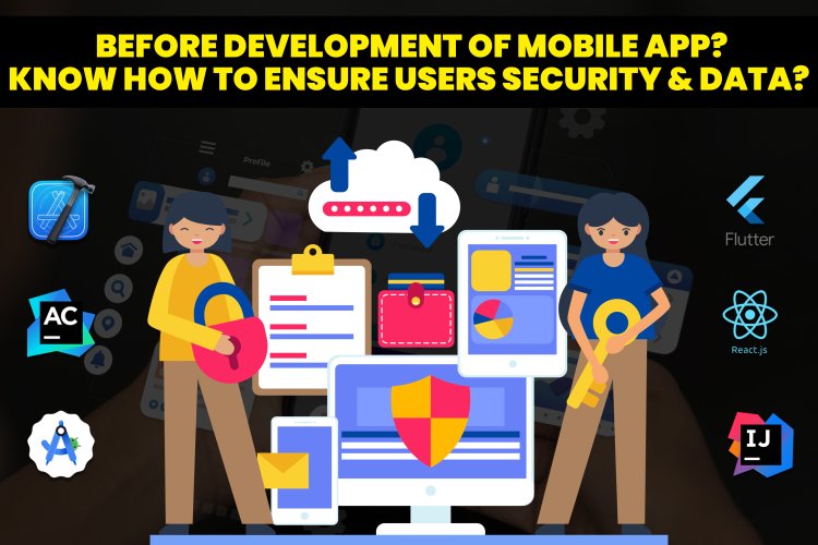 Before the development of the mobile app? - know how to ensure user's security & data?