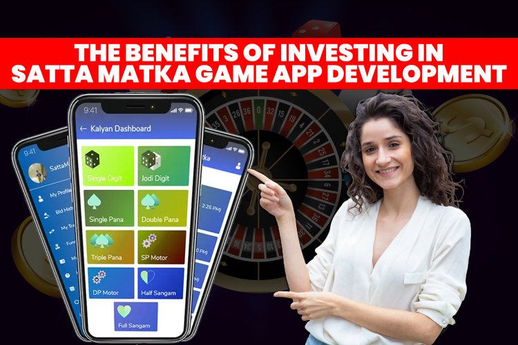 The benefits of investing in Satta Matka game app development.