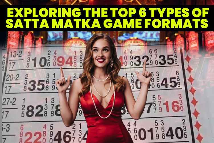 Exploring the Top 6 Types of Satta Matka Game Formats.