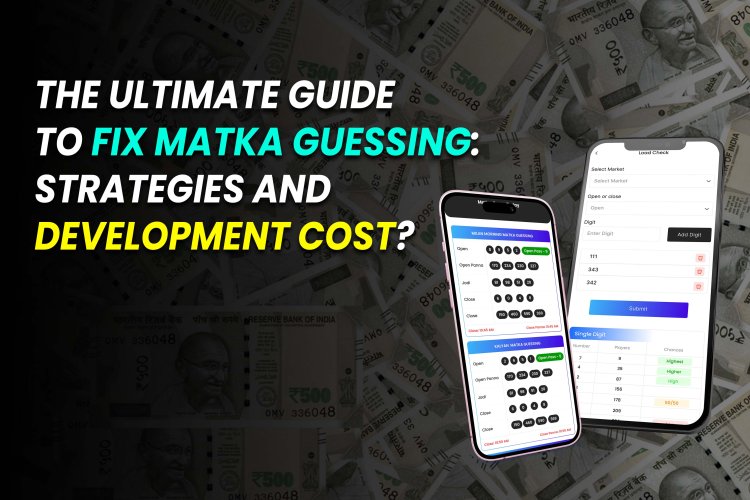 The Ultimate Guide to Fix Matka Guessing: Strategies and Development Cost?