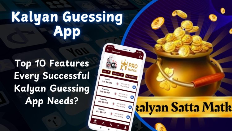 Kalyan guessing app - Top 10 Features Every Successful Kalyan Guessing App Needs?