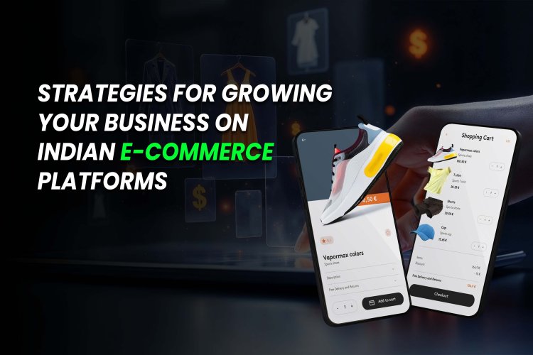 Strategies for Growing Your Business on Indian E-Commerce Platforms - Online Selling Platforms.