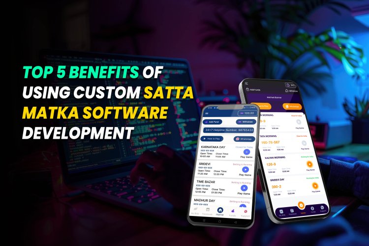 Top 5 Benefits of Using Custom Satta Matka Software Development.