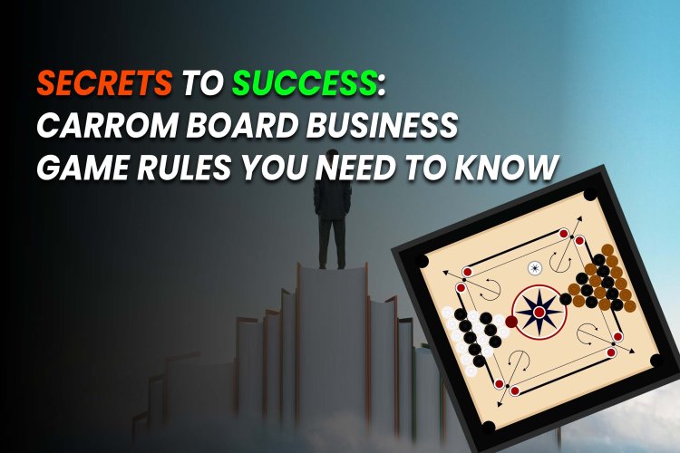 Secrets to Success - Carrom Board Business Game Rules You Need to Know?