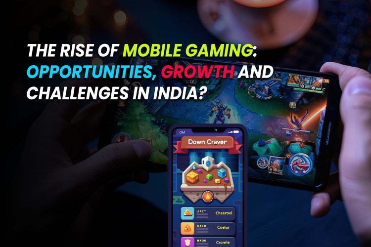 The Rise of Mobile Gaming: Opportunities and Challenges in India?