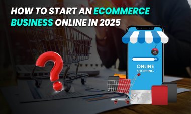 How To Start an Ecommerce Business Online in 2025.