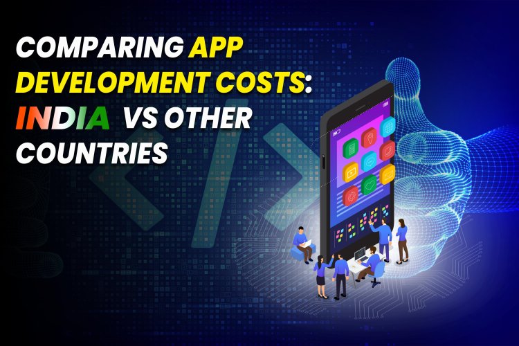 App Development Cost in India vs Other Countries.