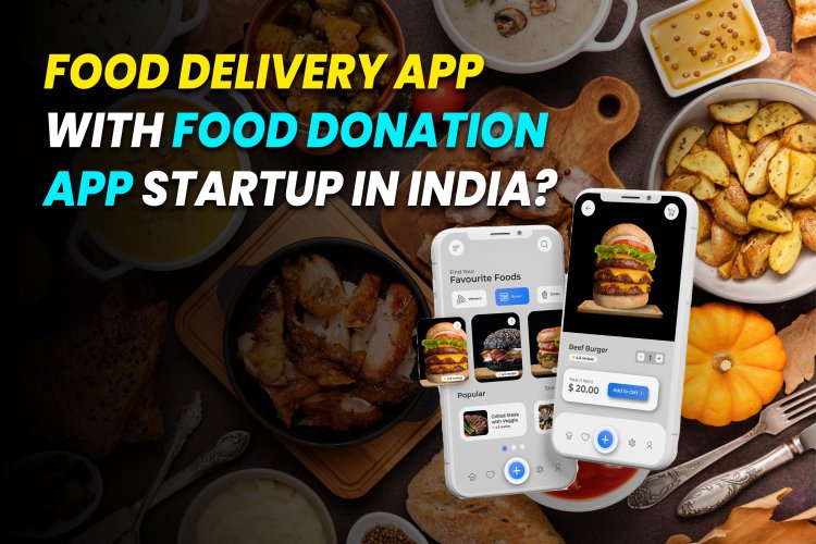 Building a Food Delivery App with Integrated Food Donation in India.