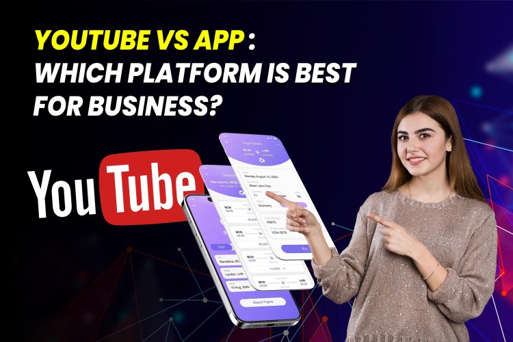 YouTube vs App : which platform is best for Business?