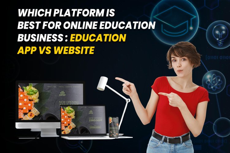 which platform is best for online Education Business - App vs Website.