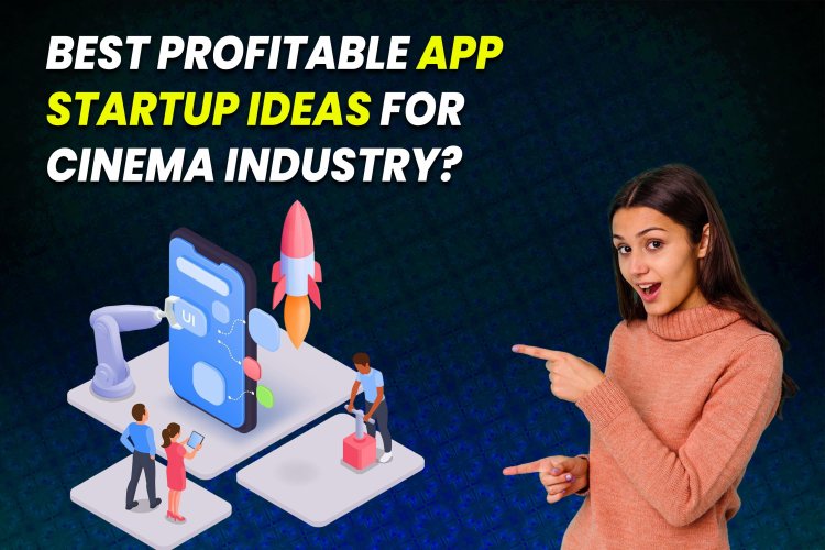 Best Profitable App Startup ideas for Cinema Industry?