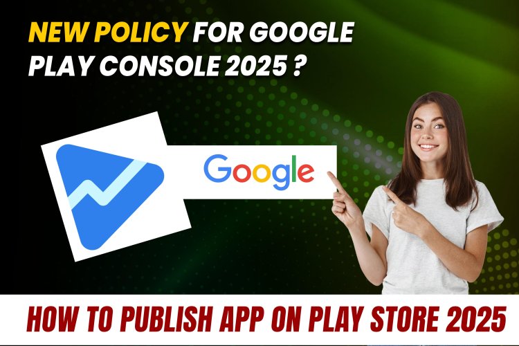 New Policy for Google Play Console 2025 ?